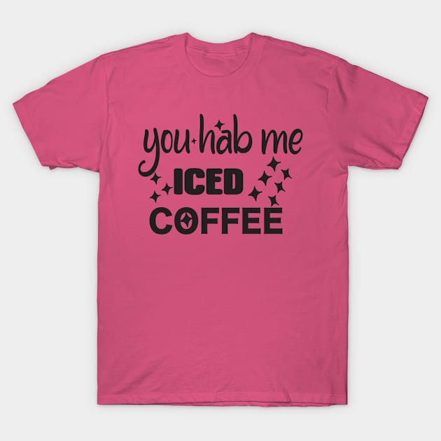 You hab me iced coffee T-Shirt by Mehroo84